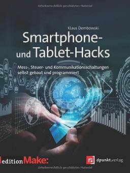 Smartphone- und Tablet-Hacks: Mess-, Steuer- und Kommunikationsschaltungen selbstgebaut und programmiert