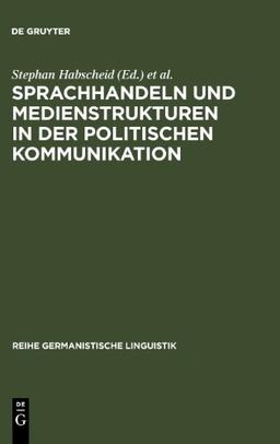 Sprachhandeln und Medienstrukturen in der politischen Kommunikation (Reihe Germanistische Linguistik)