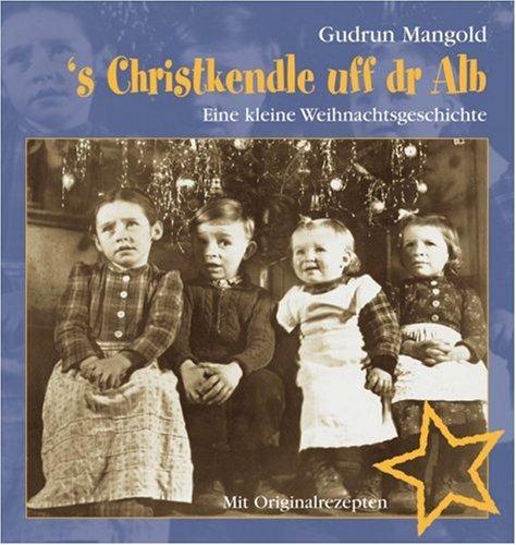 's Christkendle uff dr Alb - Eine kleine Weihnachtsgeschichte - Mit Originalrezepten