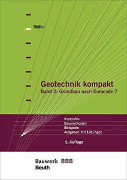 Geotechnik kompakt: Band 2: Grundbau nach Eurocode 7 Kurzinfos, Baumethoden, Beispiele, Aufgaben mit Lösungen Bauwerk-Basis-Bibliothek