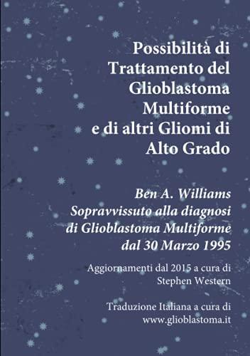 Possibilità di Trattamento del Glioblastoma Multiforme e di altri Gliomi di Alto Grado: Ben A. Williams Sopravvissuto alla diagnosi di Glioblastoma dal 30 Marzo 1995