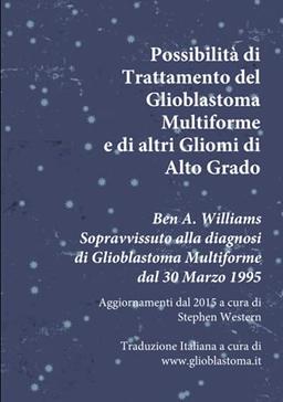 Possibilità di Trattamento del Glioblastoma Multiforme e di altri Gliomi di Alto Grado: Ben A. Williams Sopravvissuto alla diagnosi di Glioblastoma dal 30 Marzo 1995