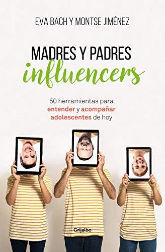 Madres y padres influencers: 50 herramientas para entender y acompañar adolescentes de hoy / Influencer Moms and Dads: 50 herramientas para entender y ... a adolescentes de hoy (Adolescentes y padres)