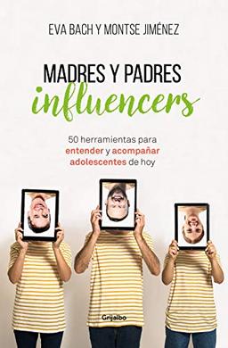 Madres y padres influencers: 50 herramientas para entender y acompañar adolescentes de hoy / Influencer Moms and Dads: 50 herramientas para entender y ... a adolescentes de hoy (Adolescentes y padres)