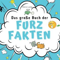 Das große Buch der Furz-Fakten: Alles, was Du schon immer übers Furzen wissen wolltest