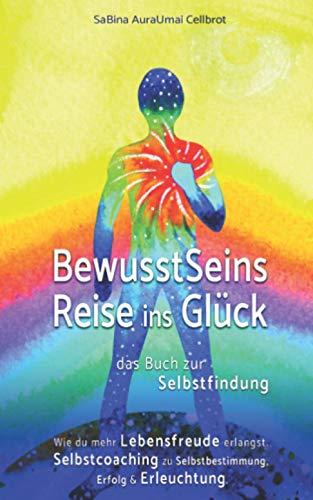 BewusstSeins Reise ins Glück – das Buch zur Selbstfindung: Wie du mehr Lebensfreude erlangst. Selbstcoaching zu Selbstbestimmung, Erfolg & Erleuchtung