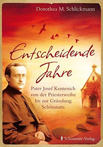 Entscheidende Jahre: Pater Josef Kentenich von der Priesterweihe bis zur Gründung Schönstatts