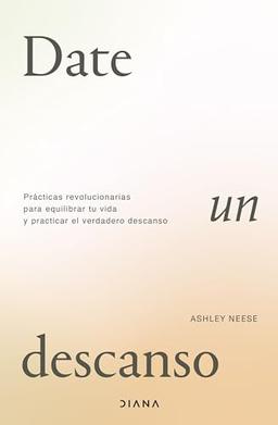 Date un descanso: Prácticas revolucionarias para equilibrar tu vida y practicar el verdadero descanso (Autoconocimiento)