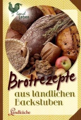 Brotrezepte aus ländlichen Backstuben - Landküche