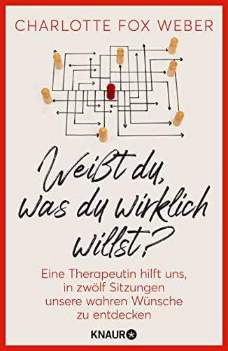 Weißt du, was du wirklich willst?: Eine Therapeutin nimmt uns mit in zwölf Sitzungen über unsere wahren Wünsche | Psychologische Lebenshilfe: Bedürfnisse erkennen und glücklich leben