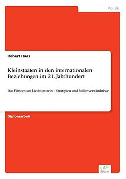 Kleinstaaten in den internationalen Beziehungen im 21. Jahrhundert: Das Fürstentum Liechtenstein ¿ Strategien und Rollenverständnisse