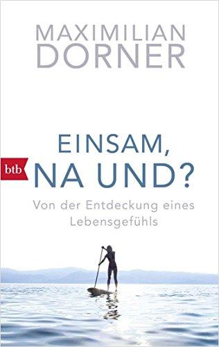 Einsam, na und?: Von der Entdeckung eines Lebensgefühls