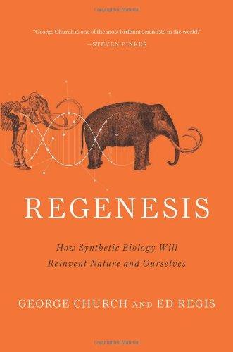 Regenesis: How Synthetic Biology Will Reinvent Nature and Ourselves