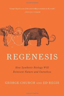 Regenesis: How Synthetic Biology Will Reinvent Nature and Ourselves