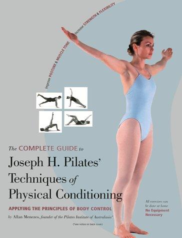 The Complete Guide to Joseph H. Pilates' Technique of Physical Conditioning