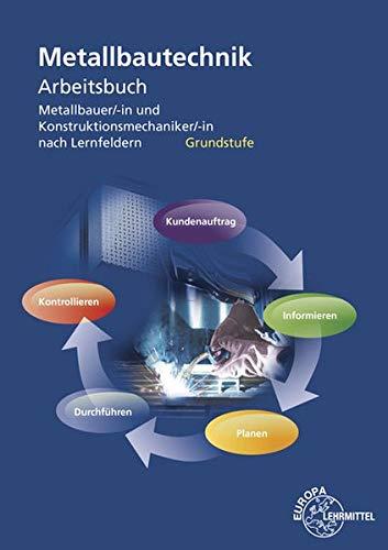 Metallbautechnik Arbeitsbuch Grundstufe: Metallbauer/-in und Konstruktionsmechaniker/-in nach Lernfeldern