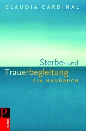 Sterbe- und Trauerbegleitung: Ein Handbuch