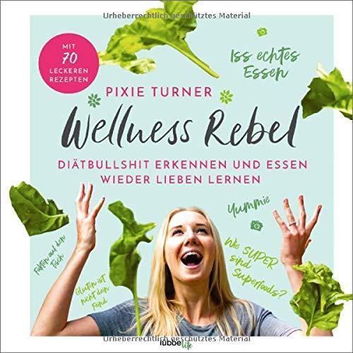 Wellness Rebel. Diätbullshit erkennen und Essen wieder lieben lernen