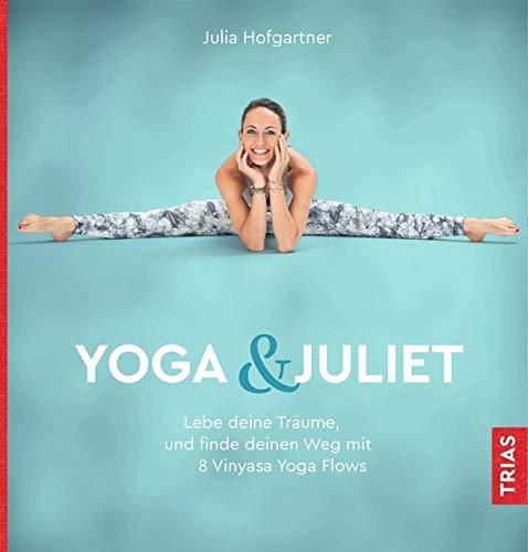 Yoga & Juliet: Lebe deine Träume und finde deinen Weg mit 8 Vinyasa Yoga Flows