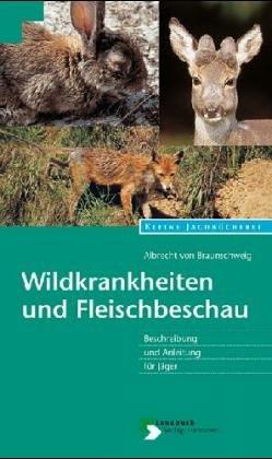 Wildkrankheiten und Fleischbeschau. Beschreibung und Anleitung für Jäger