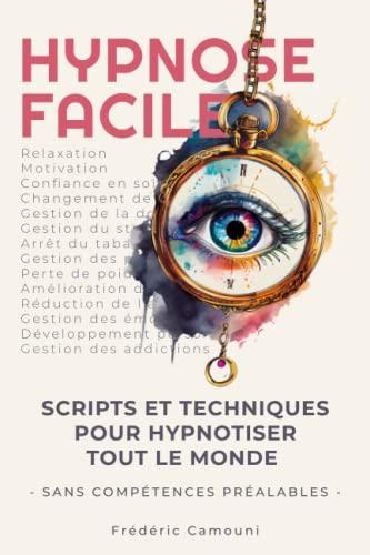 Hypnose Facile: Scripts et Techniques pour Hypnotiser tout le monde