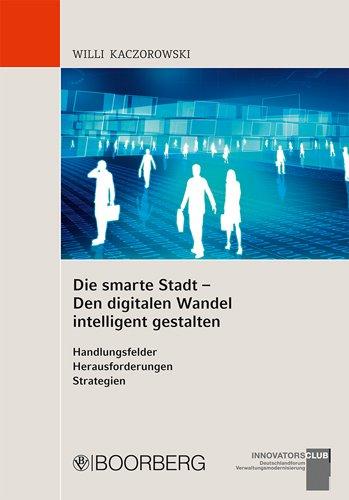 Die smarte Stadt - Den digitalen Wandel intelligent gestalten   Handlungsfelder  - Herausforderungen - Strategien