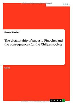 The dictatorship of Augusto Pinochet and the consequences for the Chilean society