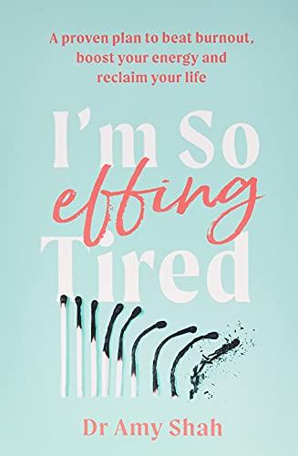 I'm So Effing Tired: A proven plan to beat burnout, boost your energy and reclaim your life