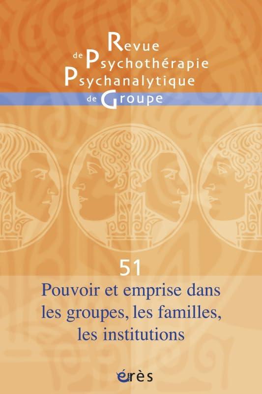 Revue de psychothérapie psychanalytique de groupe, n° 51. Pouvoir et emprise dans les groupes, les familles, les institutions