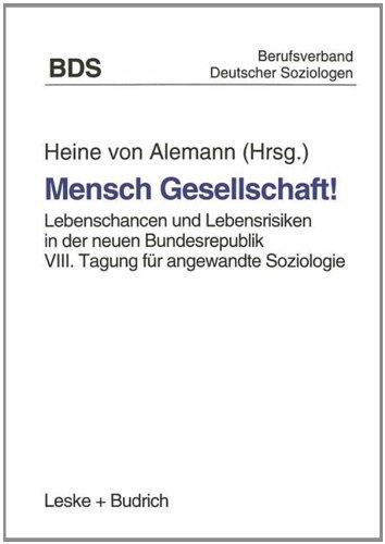 Mensch Gesellschaft!: Lebenschancen und Lebensrisiken in der neuen Bundesrepublik. VIII. Tagung für angewandte Soziologie