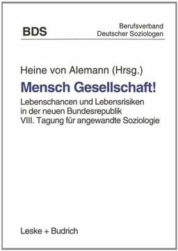 Mensch Gesellschaft!: Lebenschancen und Lebensrisiken in der neuen Bundesrepublik. VIII. Tagung für angewandte Soziologie