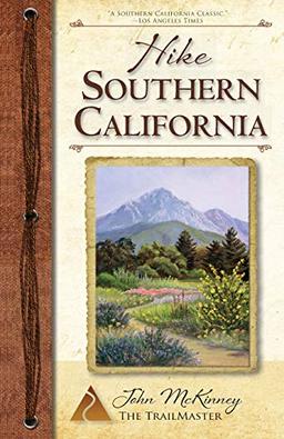 HIKE Southern California: A Day Hiker's Guide: Best Day Hikes from the Mountains to the Sea