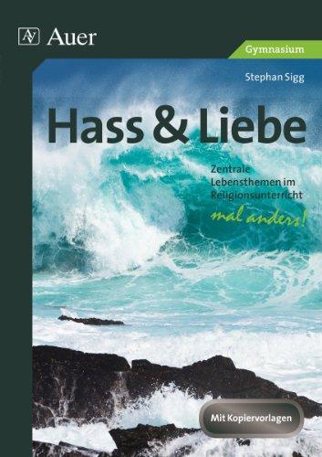 Hass und Liebe Gymnasium: Zentrale Lebensthemen im Religionsunterricht - mal anders! (5. bis 10. Klasse) (Zentrale Lebensthemen Religion Sekundarstufen)