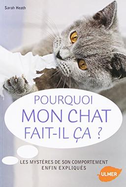 Pourquoi mon chat fait-il çà ? : les mystères de son comportement enfin expliqués