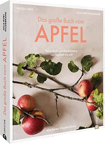 Kochbuch/Backbuch – Das große Buch vom Apfel: Feine Koch- und Backrezepte von herzhaft bis süß. Äpfel verwerten: Apfelkuchen, Bratapfel, Apfelstrudel, u.v.m. Kochen und backen mit alten Sorten.