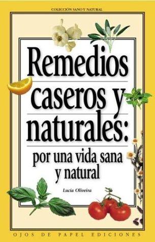 Remedios caseros y naturales/Natural Home Remedies: Por Una Vida Sana Y Natural/for a Healthy and Natural Life