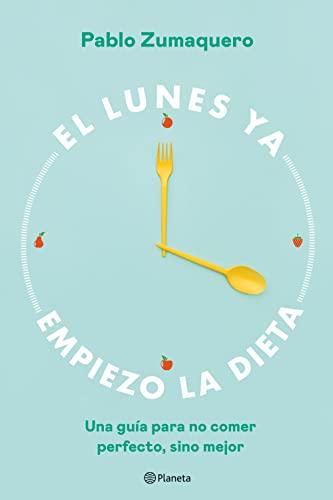 El lunes ya empiezo la dieta: Una guía para no comer perfecto, sino mejor (No Ficción)