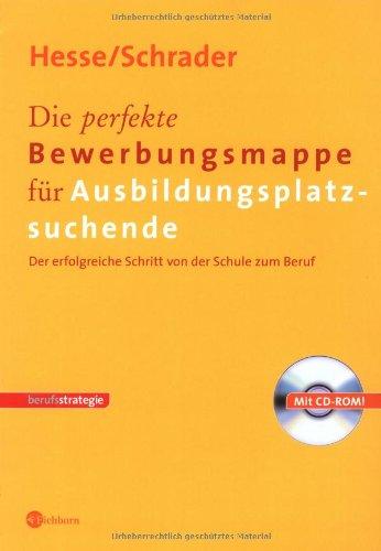 Die perfekte Bewerbungsmappe für Ausbildungsplatzsuchende. Der erfolgreiche Schritt von der Schule zum Beruf . Mit CD-ROM