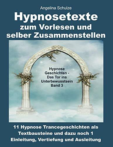 Hypnosetexte zum Vorlesen und selber Zusammenstellen: 11 Hypnose Trancegeschichten als Textbausteine und dazu noch 1 Einleitung, Vertiefung und Ausleitung