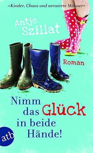 Nimm das Glück in beide Hände!: Roman