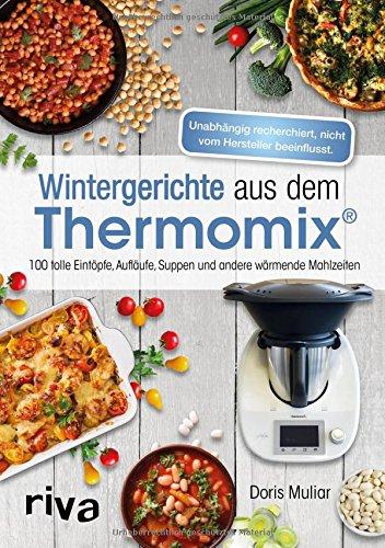 Wintergerichte aus dem Thermomix®: 100 tolle Eintöpfe, Aufläufe, Suppen und andere wärmende Mahlzeiten