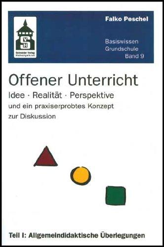 Offener Unterricht: Idee - Realität - Perspektive und ein praxiserprobtes Konzept zur Diskussion. Teil I: Allgemeindidaktische Überlegungen (Basiswissen Grundschule)