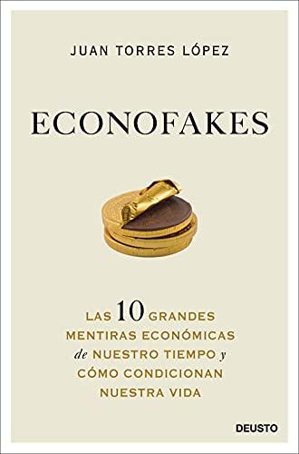 Econofakes: Las 10 grandes mentiras económicas de nuestro tiempo y cómo condicionan nuestra vida (Deusto)