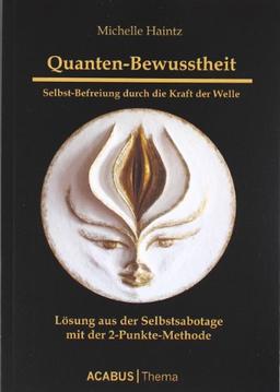 Quanten-Bewusstheit. Selbst-Befreiung durch die Kraft der Welle: Lösung aus der Selbstsabotage mit der 2-Punkte-Methode