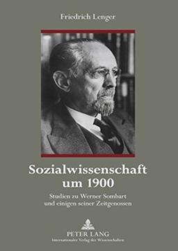 Sozialwissenschaft um 1900: Studien zu Werner Sombart und einigen seiner Zeitgenossen