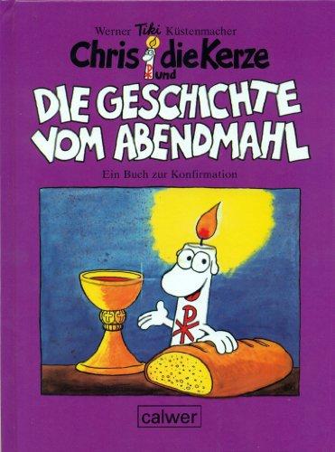 Chris die Kerze und die Geschichte vom Abendmahl: Ein fröhliches Buch zur Konfirmation