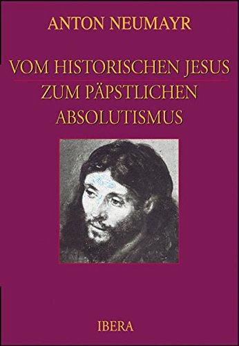 Vom historischen Jesus zum päpstlichen Absolutismus