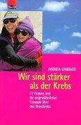 Wir sind stärker als der Krebs. 17 Frauen und ihr ungewöhnlicher Triumph über den Brustkrebs