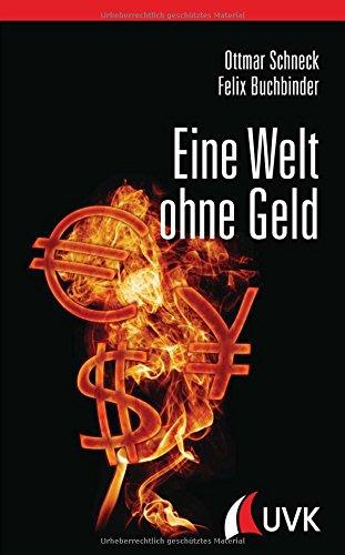 Eine Welt ohne Geld: Alternativen zum bisherigen Geldsystem