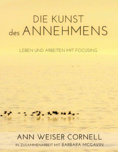 Die Kunst des Annehmens: Leben und Arbeiten mit Focusing